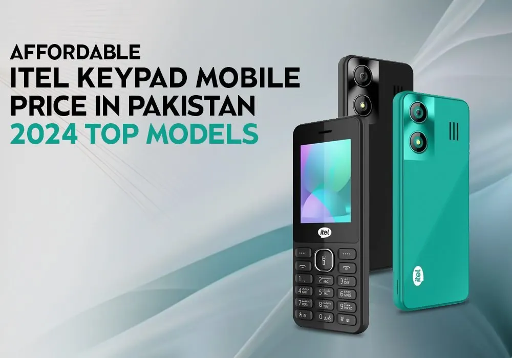 AFFORDABLE ITEL KEYPAD MOBILE PRICE IN PAKISTAN 2024 – TOP MODELS