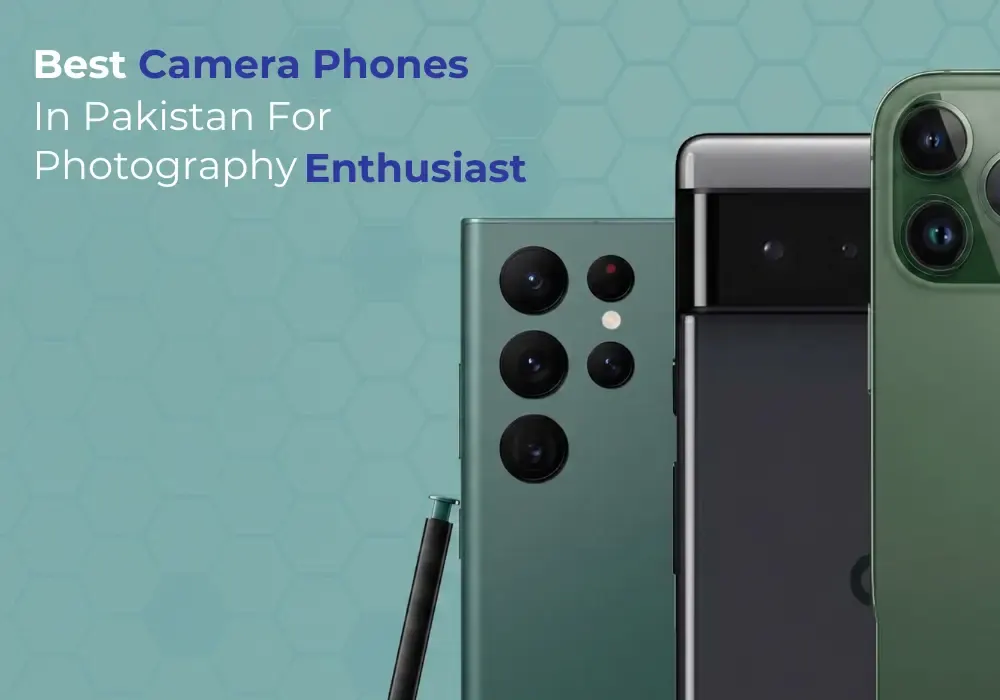 Best Camera Phones in Pakistan for Photography Enthusiasts