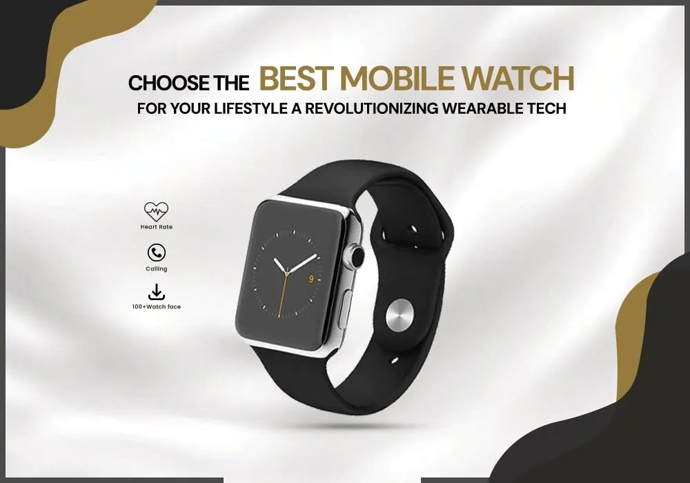 Choose the Best Mobile Watch for Your Lifestyle – A Revolutionizing Wearable Tech