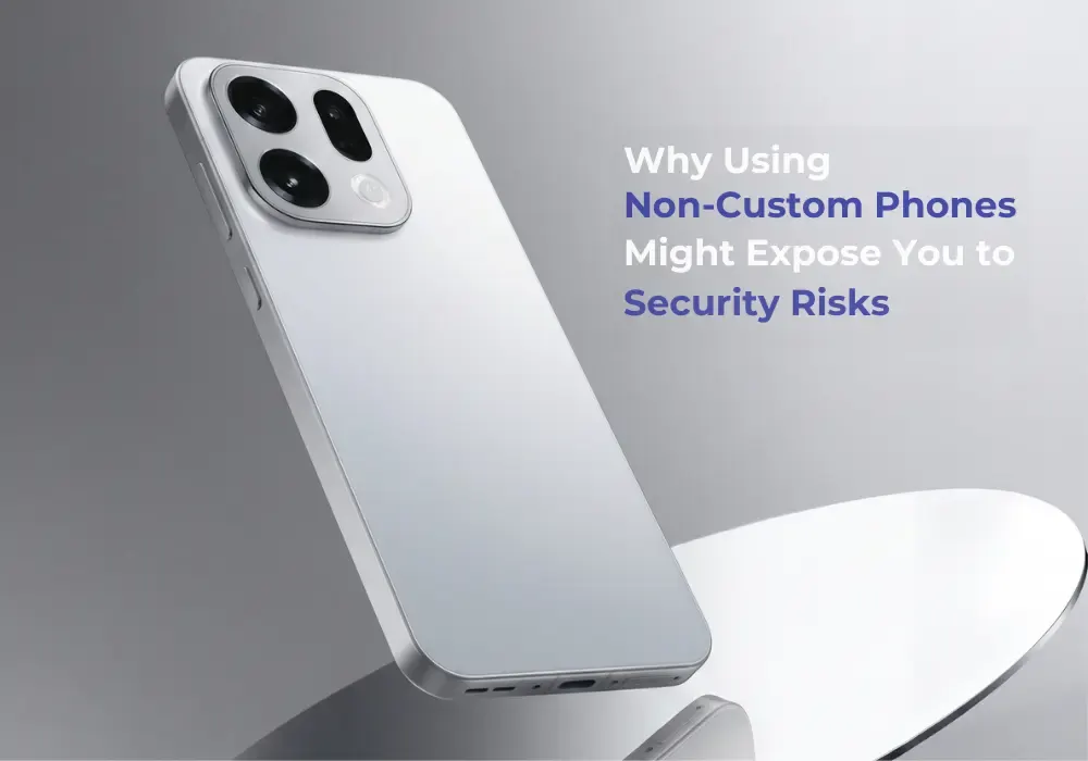 Why Using Non-Custom Phones Might Expose You to Security Risks