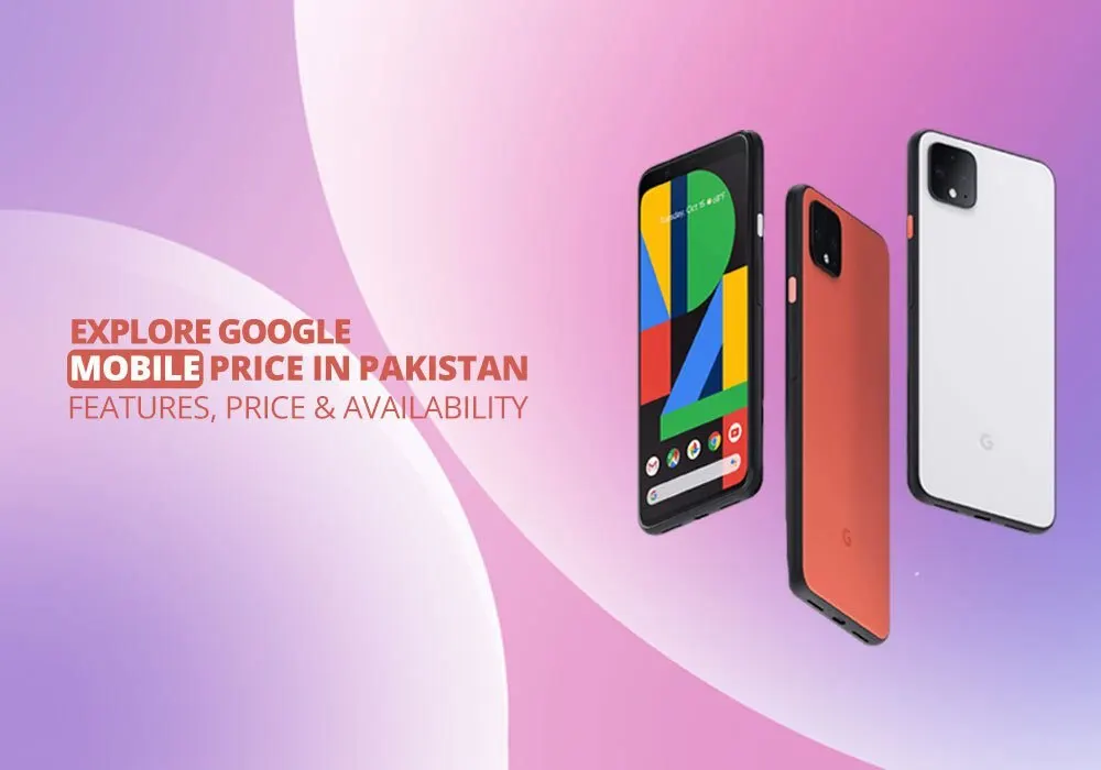 Explore Google Mobile Price in Pakistan – Features, Price & Availability