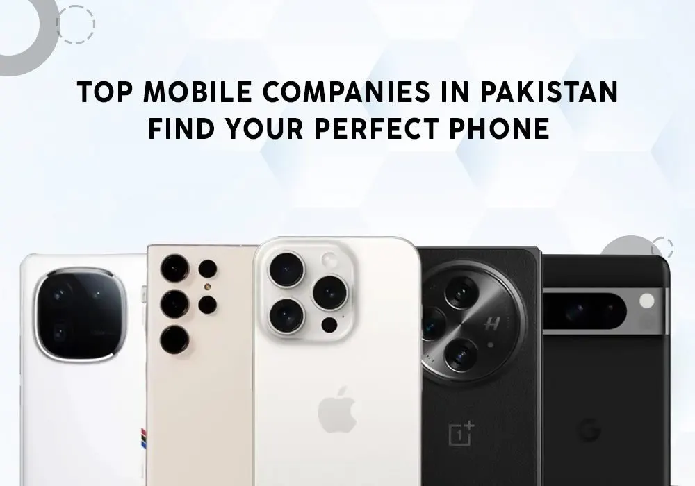 TOP MOBILE COMPANIES IN PAKISTAN: FIND YOUR PERFECT PHONE