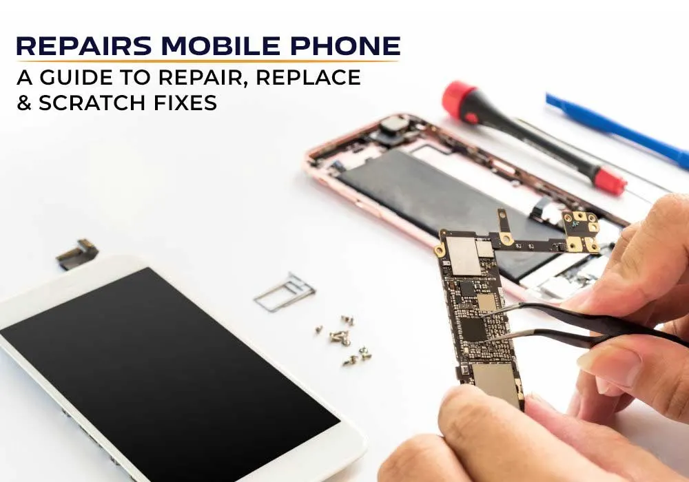 REPAIRS MOBILE PHONE: A GUIDE TO REPAIR, REPLACE & SCRATCH FIXES