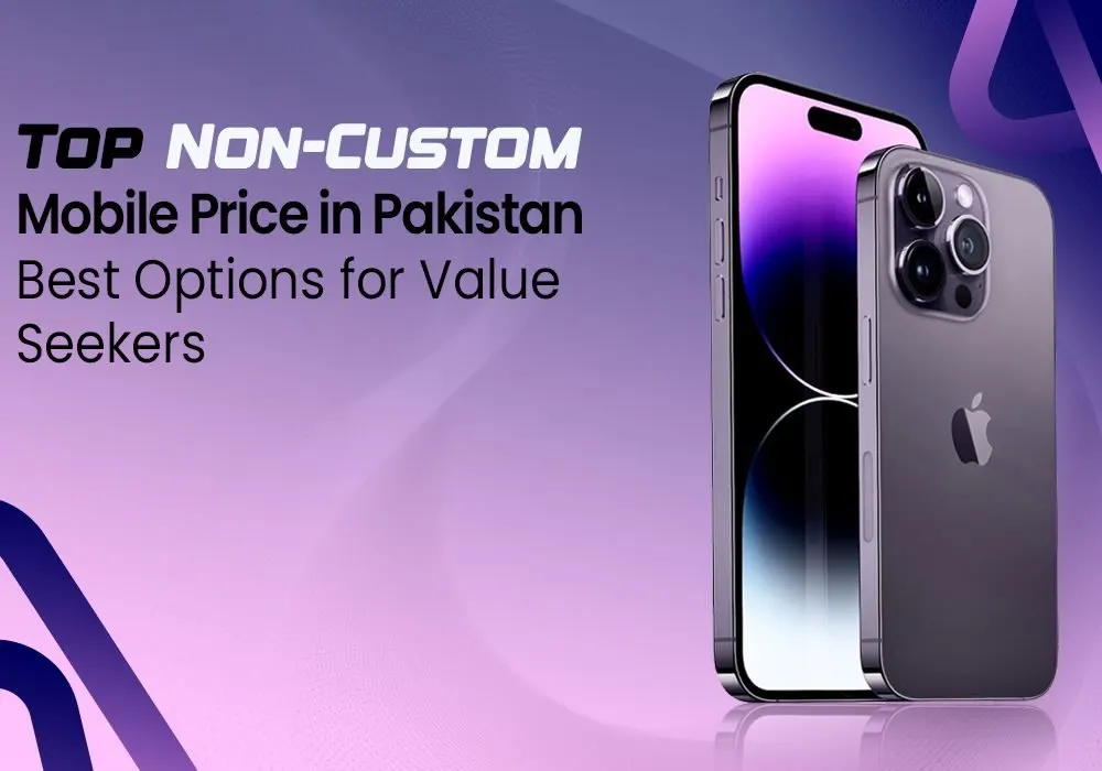 TOP NON-CUSTOM MOBILE PRICE IN PAKISTAN – BEST OPTIONS FOR VALUE SEEKERS