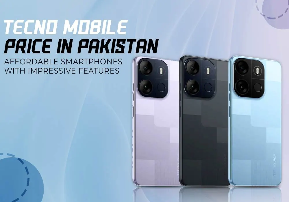 TECNO MOBILE PRICE IN PAKISTAN: AFFORDABLE SMARTPHONES WITH IMPRESSIVE FEATURES