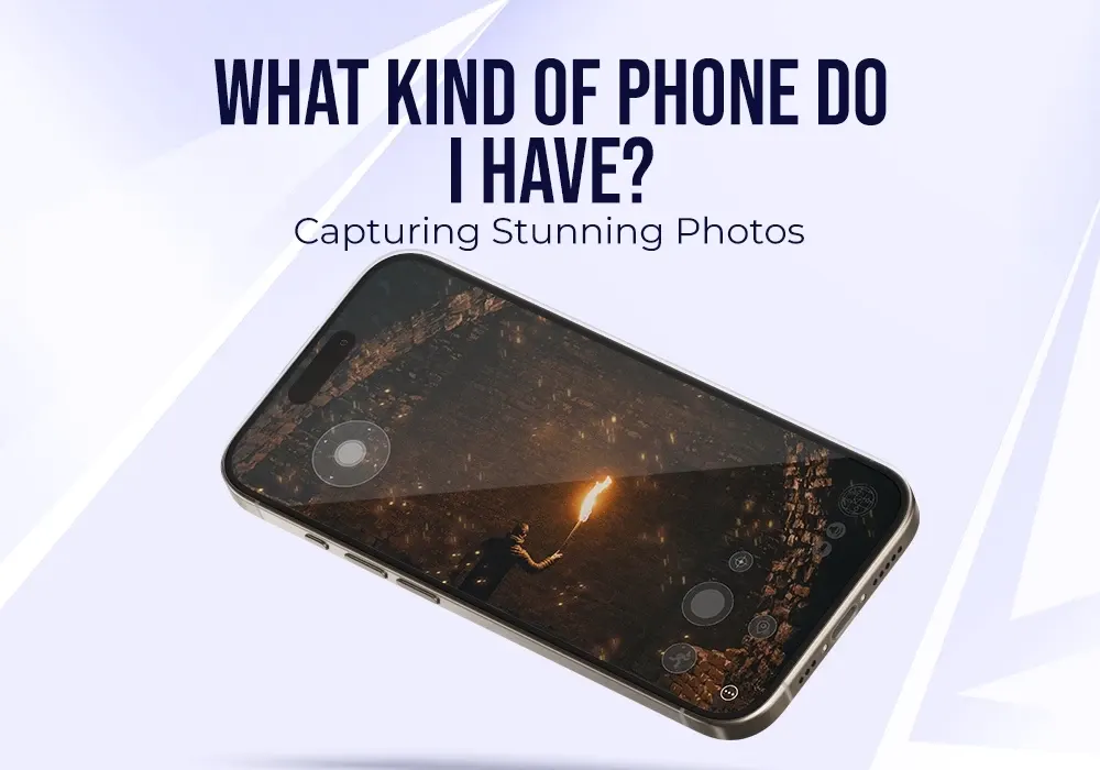WHAT KIND OF PHONE DO I HAVE? CAPTURING STUNNING PHOTOS
