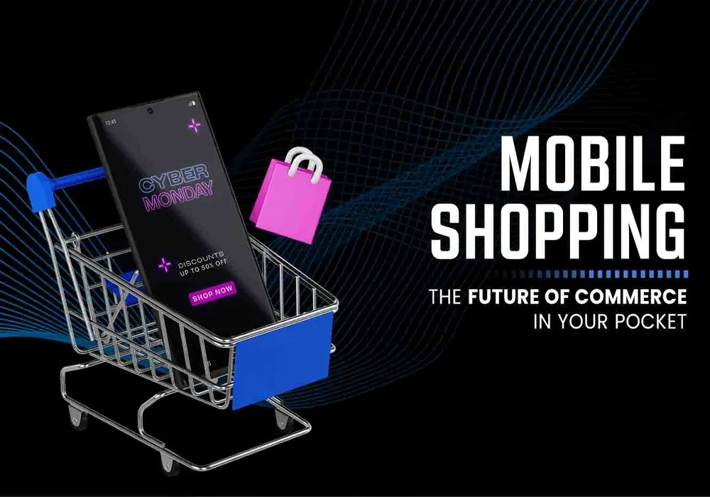 MOBILE SHOPPING: THE FUTURE OF COMMERCE IN YOUR POCKET